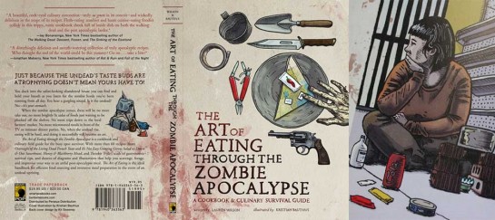 The Art Of Eating Through The Zombie Apocalypse: A Cookbook And Culinary Survival Guide