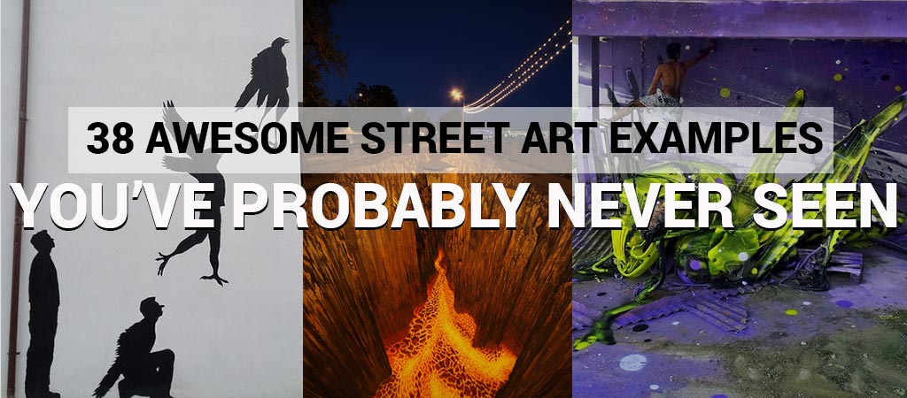 We Present You 38 Awesome Street Art Examples You've Probably Never Seen Before