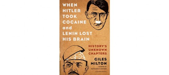 When Hitler Took Cocaine and Lenin Lost His Brain: History’s Unknown Chapters